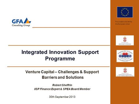 This project is funded by the European Union Integrated Innovation Support Programme Venture Capital – Challenges & Support Barriers and Solutions Robert.