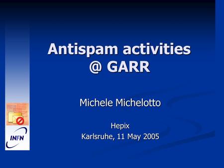 Antispam GARR Michele Michelotto Hepix Karlsruhe, 11 May 2005.