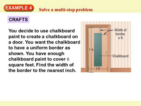 EXAMPLE 4 Solve a multi-step problem CRAFTS You decide to use chalkboard paint to create a chalkboard on a door. You want the chalkboard to have a uniform.