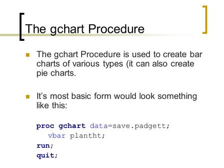 The gchart Procedure The gchart Procedure is used to create bar charts of various types (it can also create pie charts. It’s most basic form would look.