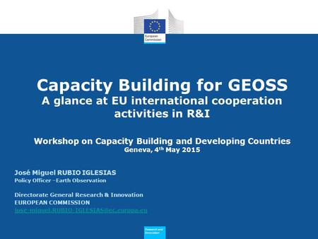 Research and Innovation Research and Innovation Capacity Building for GEOSS A glance at EU international cooperation activities in R&I Workshop on Capacity.