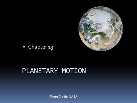 PLANETARY MOTION  Chapter 13 Photo Credit: NASA.