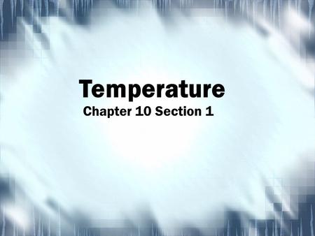 Chapter 10 Section 1 Temperature. What is Temperature? A measure of the average kinetic energy of the particles in an object –The faster the particles.
