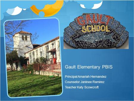 Gault Elementary PBIS Principal Amariah Hernandez Counselor Janinee Ramirez Teacher Katy Scowcroft.