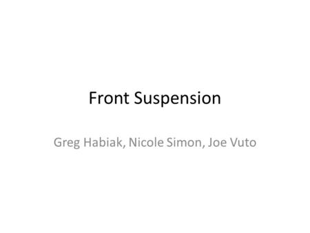 Front Suspension Greg Habiak, Nicole Simon, Joe Vuto.