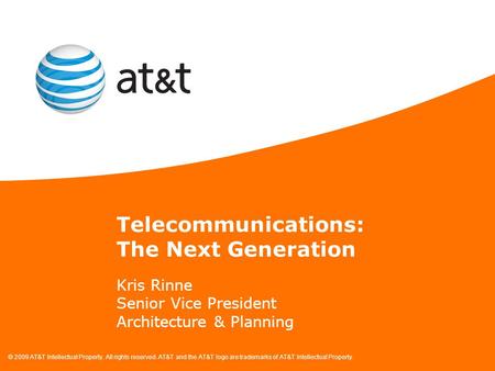 © 2009 AT&T Intellectual Property. All rights reserved. AT&T and the AT&T logo are trademarks of AT&T Intellectual Property. Kris Rinne Senior Vice President.