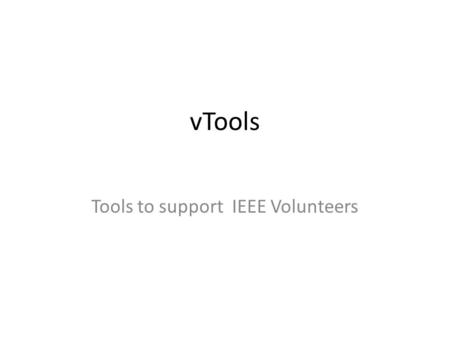 VTools Tools to support IEEE Volunteers. vTools Technology Support for Volunteer Leaders eNotice Meetings (Registration & L31 Reporting) Setup/Vote an.