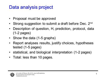 University of Ottawa - Bio 4118 – Applied Biostatistics © Antoine Morin and Scott Findlay 18/08/2015 2:25 AM 1 Data analysis project Proposal must be approved.