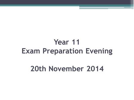 Year 11 Exam Preparation Evening 20th November 2014.