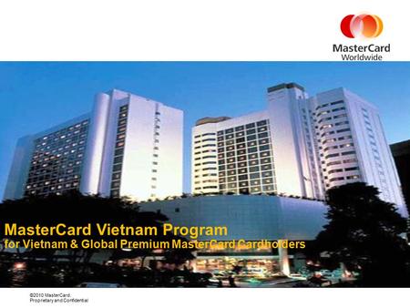 ©2010 MasterCard. Proprietary and Confidential MasterCard Premium Golf Program MasterCard Vietnam Program for Vietnam & Global Premium MasterCard Cardholders.