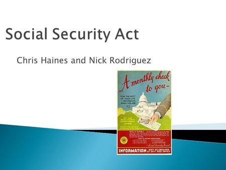 Chris Haines and Nick Rodriguez.  August 1935  Part of FDR’s new deal  Provides aid for: ◦ aid for blind ◦ dependent children ◦ health clinics ◦ income.
