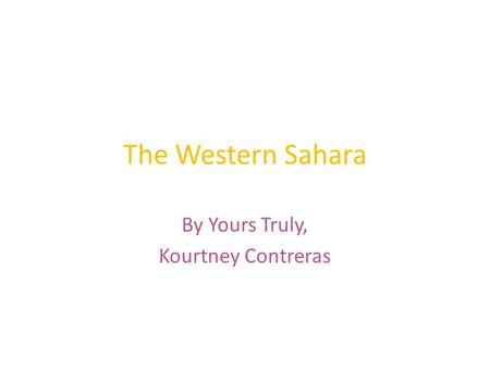 The Western Sahara By Yours Truly, Kourtney Contreras.