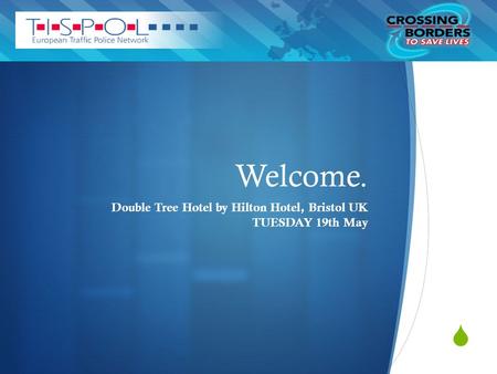 Welcome. Double Tree Hotel by Hilton Hotel, Bristol UK TUESDAY 19th May.