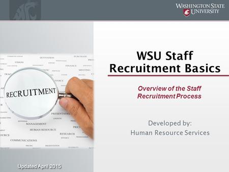 WSU Staff Recruitment Basics Developed by: Human Resource Services Overview of the Staff Recruitment Process Updated April 2015.