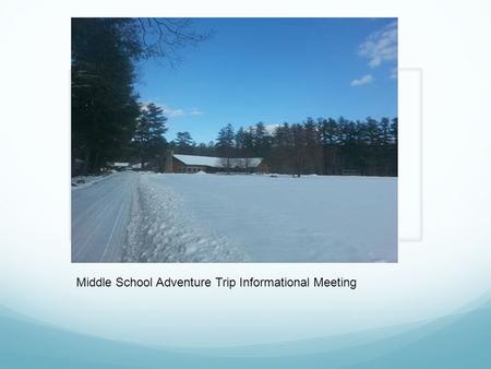 Adventure Trip: New Hampshire Informational Meeting: Tuesday, March 4 Middle School Adventure Trip Informational Meeting.