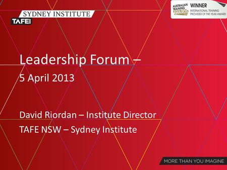 MORE THAN YOU IMAGINE sydneytafe.nsw.edu.au Leadership Forum – 5 April 2013 David Riordan – Institute Director TAFE NSW – Sydney Institute.