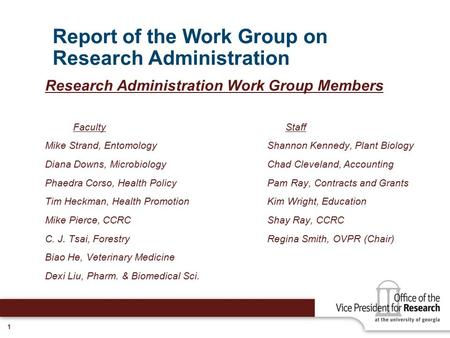 1 Report of the Work Group on Research Administration Research Administration Work Group Members Faculty Staff Mike Strand, Entomology Shannon Kennedy,