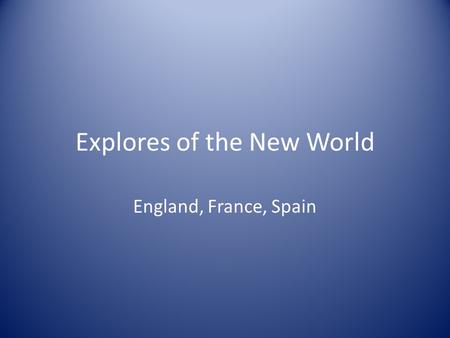 Explores of the New World England, France, Spain.