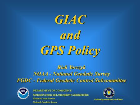 GIACand GPS Policy Positioning America for the Future DEPARTMENT OF COMMERCE National Oceanic and Atmospheric Administration National Ocean Service National.