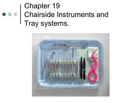 Chapter 19 Chairside Instruments and Tray systems.