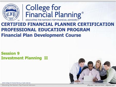 ©2015 College for Financial Planning, all rights reserved. Session 9 Investment Planning II CERTIFIED FINANCIAL PLANNER CERTIFICATION PROFESSIONAL EDUCATION.