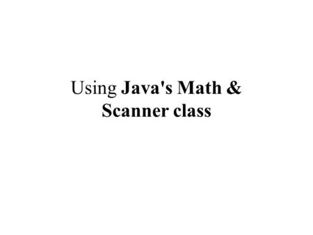 Using Java's Math & Scanner class. Java's Mathematical functions (methods) (1)