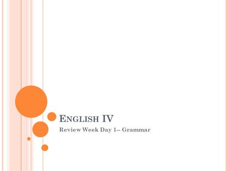 E NGLISH IV Review Week Day 1-- Grammar. D O - NOW : On a sheet of paper that you will give Ms. Stitt, respond to the following questions: 1) How do you.