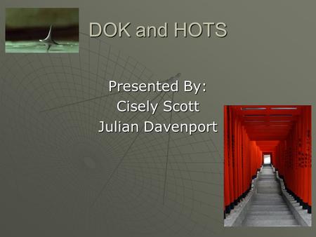 DOK and HOTS Presented By: Cisely Scott Julian Davenport.