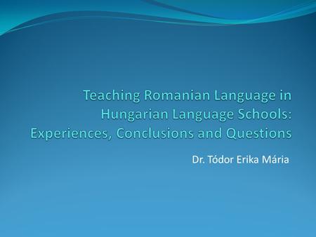 Dr. Tódor Erika Mária. Contents Minorites in the Romanian education system Data from Hungarian language schools Types of bilingualism Developments in.