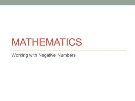 MATHEMATICS Working with Negative Numbers. The aim of this powerpoint is to teach you how to compare, order and undertake calculations involving negative.