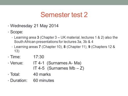 Semester test 2 Wednesday 21 May 2014 Scope: Learning area 3 (Chapter 3 – UK material, lectures 1 & 2) also the South African presentations for lectures.