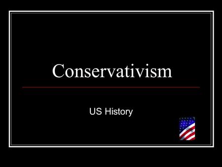 Conservativism US History. Conservativism vs Liberalism.