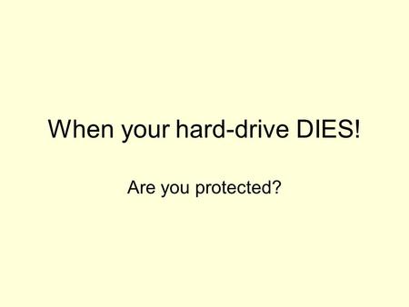 When your hard-drive DIES! Are you protected?. Did you know? ALL hard-drives eventually fail. Typical HD life is between 2 and 8 years. Five years is.