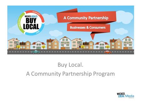 Buy Local. A Community Partnership Program. What is Buy Local? Wicked Local has launched a grass rots community partnership program called Buy Local.