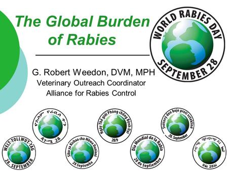 G. Robert Weedon, DVM, MPH Veterinary Outreach Coordinator Alliance for Rabies Control The Global Burden of Rabies.