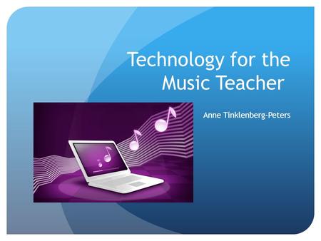 Technology for the Music Teacher Anne Tinklenberg-Peters.