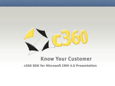 Extending the functionality and industry focus of Microsoft CRM c360 SDK for Microsoft CRM 4.0 Presentation.
