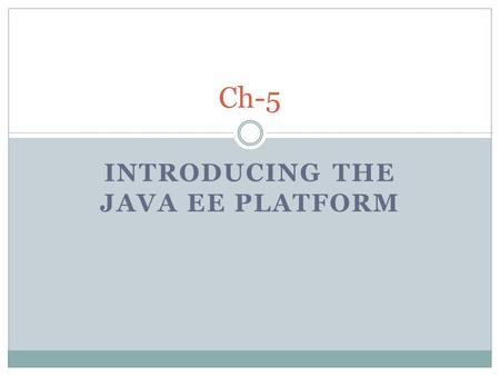 INTRODUCING THE JAVA EE PLATFORM Ch-5. Introduction Java is a  platform-independent programming language  secure and robust applications  may run on.