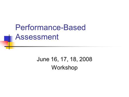 Performance-Based Assessment June 16, 17, 18, 2008 Workshop.