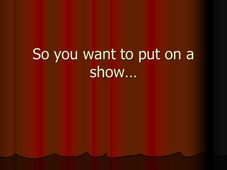 So you want to put on a show…. How do you do it? Imagine you’re the director of a theatre company. What things need to happen in order to put on a show?