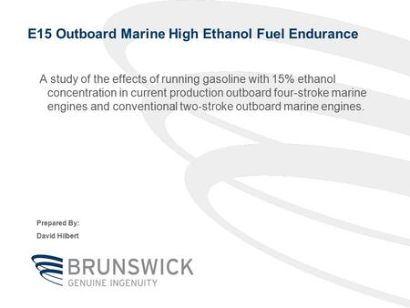 E15 Outboard Marine High Ethanol Fuel Endurance A study of the effects of running gasoline with 15% ethanol concentration in current production outboard.