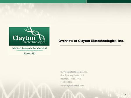 1 Clayton Biotechnologies, Inc. One Riverway, Suite 1520 Houston, Texas 77056 713.963.5860 www.claytonbiotech.com Overview of Clayton Biotechnologies,
