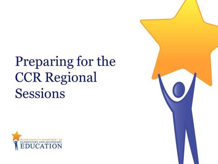 Preparing for the CCR Regional Sessions. Massachusetts Department of Elementary & Secondary Education College and career readiness means an individual.