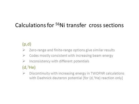 Calculations for 56 Ni transfer cross sections (p,d)  Zero-range and finite-range options give similar results  Codes mostly consistent with increasing.