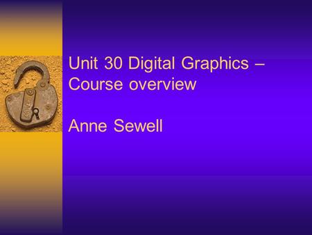 Unit 30 Digital Graphics – Course overview Anne Sewell