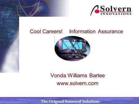 The Original Source of Solutions Cool Careers! Information Assurance Vonda Williams Bartee www.solvern.com.
