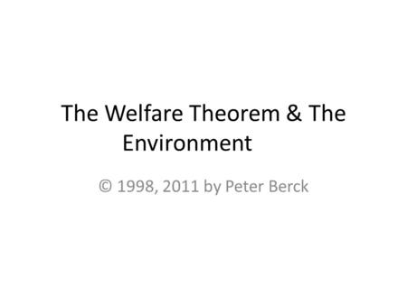 The Welfare Theorem & The Environment © 1998, 2011 by Peter Berck.