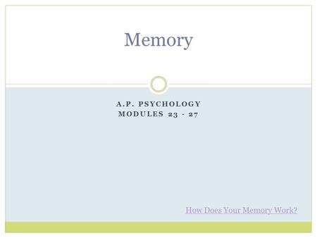 A.P. PSYCHOLOGY MODULES 23 - 27 Memory How Does Your Memory Work?
