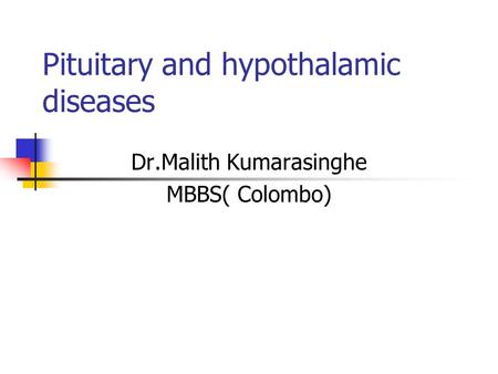 Pituitary and hypothalamic diseases Dr.Malith Kumarasinghe MBBS( Colombo)