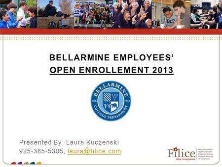 OPEN ENROLLMENT 2012 BELLARMINE EMPLOYEES’ OPEN ENROLLEMENT 2013 Presented By: Laura Kuczenski 925-385-5305;
